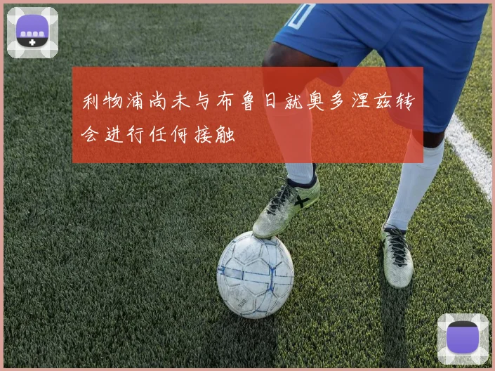 利物浦尚未与布鲁日就奥多涅兹转会进行任何接触