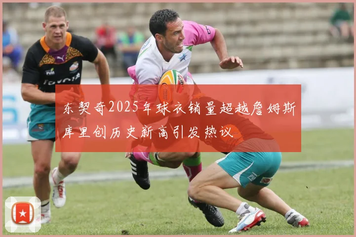 东契奇2025年球衣销量超越詹姆斯库里创历史新高引发热议