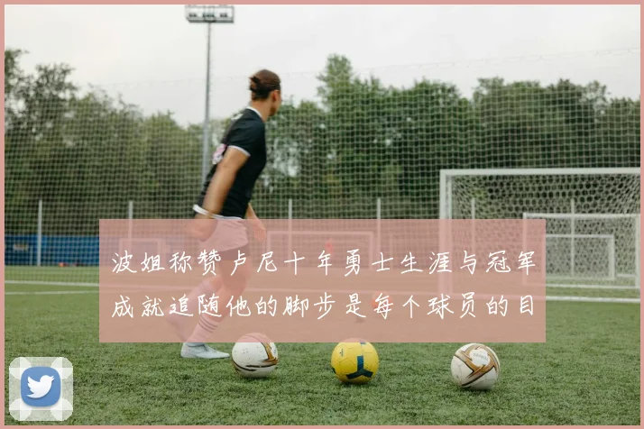 波姐称赞卢尼十年勇士生涯与冠军成就追随他的脚步是每个球员的目标